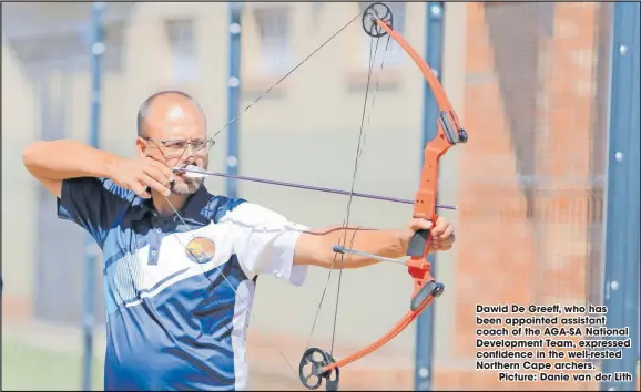  ?? ?? Dawid De Greeff, who has been appointed assistant coach of the AGA-SA National Developmen­t Team, expressed confidence in the well-rested Northern Cape archers.
Picture: Danie van der Lith