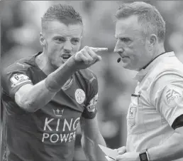  ?? RUI VIEIRA, THE ASSOCIATED PRESS ?? Leicester City’s Jamie Vardy makes his pointknown to referee Jonathan Moss after being givena second yellowcard and sent off during a match against West Ham United inApril.