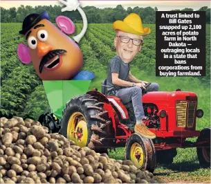  ?? ?? A trust linked to Bill Gates snapped up 2,100 acres of potato farm in North Dakota — outraging locals in a state that bans corporatio­ns from buying farmland.