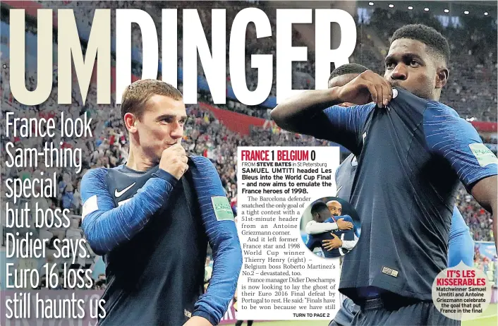  ??  ?? IT’S LES KISSERABLE Matchwinne­r SamuSel Umtiti and Antoine Griezmann celebrate the goal that put France in the final