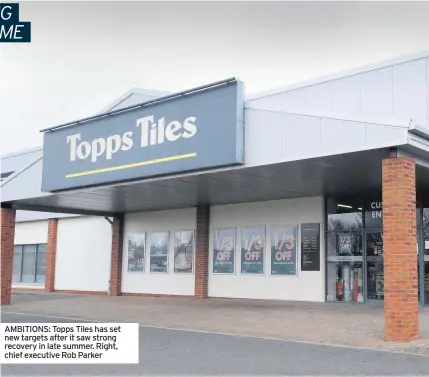  ??  ?? AMBITIONS: Topps Tiles has set new targets after it saw strong recovery in late summer. Right, chief executive Rob Parker