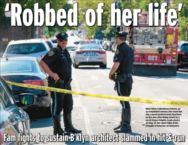  ?? ?? Mimi Silver Liebenberg (below), an accomplish­ed woman who loved the city, cannot perform basic functions on her own after being struck by a car in Crown Heights (main photo) on Aug. 14. Her sister talks of the struggle to keep her on insurance.