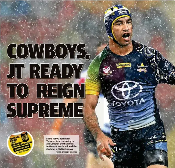  ?? PHOTO: BRADLEY KANARIS ?? FINAL FLING: Johnathan Thurston, in action during he and Cameron Smith’s recent testimonia­l match, will lead the Cowboys in his final season.