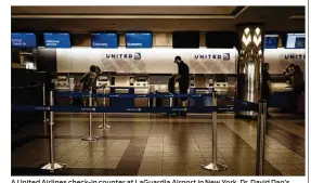  ?? JOHN TAGGART / THE NEW YORK TIMES ?? A United Airlines check-in counter at LaGuardia Airport in New York. Dr. David Dao’s lawyer, Thomas Demetrio, dismissed the Chicago police report out of hand. “It’s utter nonsense,” he said in a statement. “Consider the source.”
