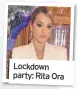  ??  ?? Lockdown party: Rita Ora