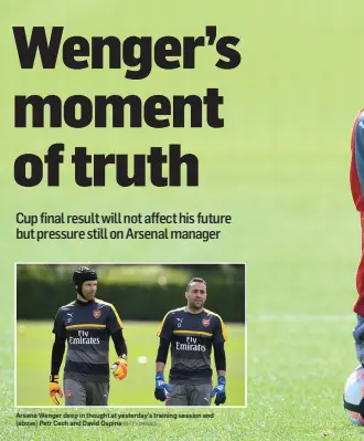  ?? GETTY IMAGES ?? Arsene Wenger deep in thought at yesterday’s training session and (above) Petr Cech and David Ospina