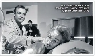  ??  ?? One of the most memorable Bond scenes – Shirley Eaton killed by gold in Goldfinger (1964)