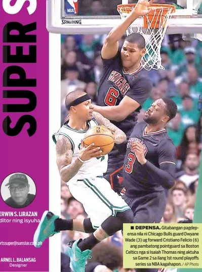  ?? / AP Photo ?? ■ DEPENSA. Gitabangan pagdepensa nila ni Chicago Bulls guard Dwyane Wade (3) ug forward Cristiano Felicio (6) ang pambatong pointguard sa Boston Celtics nga si Isaiah Thomas ning aktuha sa Game 2 sa ilang 1st round playoffs series sa NBA kagahapon.