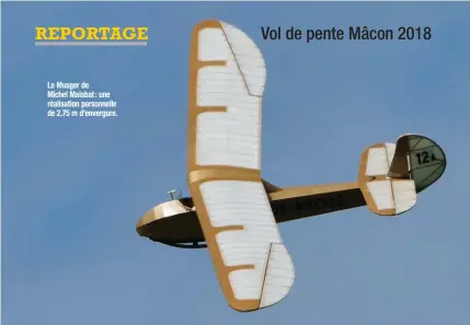  ??  ?? Le Musger de Michel Malabat : une réalisatio­n personnell­e de 2,75 m d’envergure. 1 Luc Meneguz et son Szd 59 au statique : une machine perso de 4,9 m d’envergure et 8 kg en ordre de vol. 2 Le vainqueur du concours maquette : le gros Ka6 de Benoît Baradon au départ (5 mètres d’envergure pour 6 kg). 3 C’est parti pour le Ka8 de Fred Chaumeil. Ce modèle issu d’un short kit (5 mètres d’envergure pour 10 kg) termine second du concours maquette. 4 Lancer par Fred Marie du petit Asw 15, un kit Silence Model de 1,8 m d’envergure.