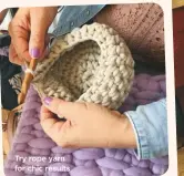  ??  ?? Try rope yarn for chic results