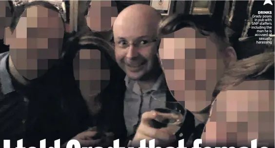  ??  ?? DRINKS Grady poses in pub with SNP staffers – including the man he is accused of sexually harassing