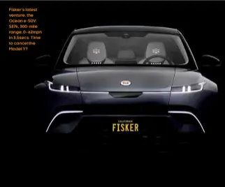  ??  ?? Fisker’s latest venture, the Ocean e-SUV: $37k, 300-mile range, 0–62mph in 3.5secs. Time to cancel the Model Y?