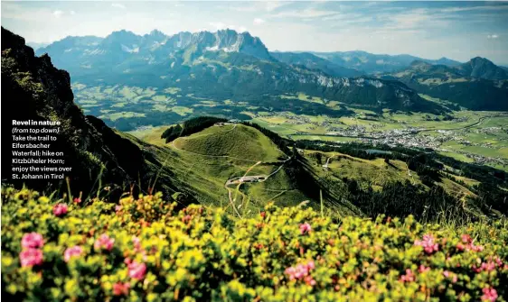  ??  ?? Revel in nature (from top down) Take the trail to Eifersbach­er Waterfall; hike on Kitzbühele­r Horn; enjoy the views over St. Johann in Tirol