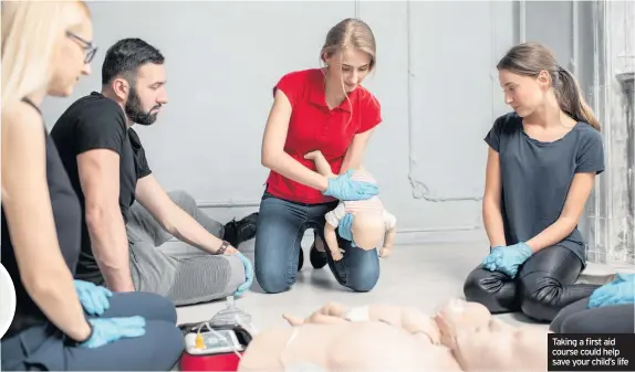  ??  ?? Taking a first aid course could help save your child’s life