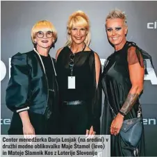  ??  ?? Center menedžerka Darja Lesjak (na sredini) v družbi modne oblikovalk­e Maje Štamol (levo) in Mateje Slamnik Kos z Loterije Slovenije