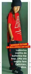  ??  ?? SOGNAVA DI FARE LA BALLERINA HIP HOP Ludovica vestita da ballerina hip hop. «Ma ora voglio fare l’attrice», dice.