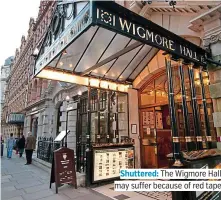  ??  ?? The Wigmore Hall may suffer because of red tape