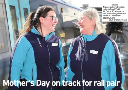  ?? SOUTHEASTE­RN TRAINS ?? Trainee drivers Cynthia, right, 60 and Vicki McCarry, 30, who work and learn alongside each other at Gillingham station, Kent