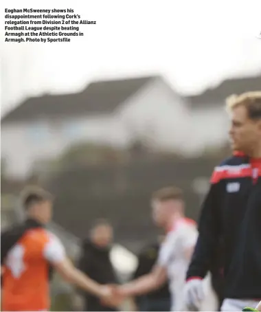  ??  ?? Eoghan McSweeney shows his disappoint­ment following Cork’s relegation from Division 2 of the Allianz Football League despite beating Armagh at the Athletic Grounds in Armagh. Photo by Sportsfile