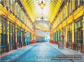  ??  ?? London’s Leadenhall Market complete with cobbleston­ed street