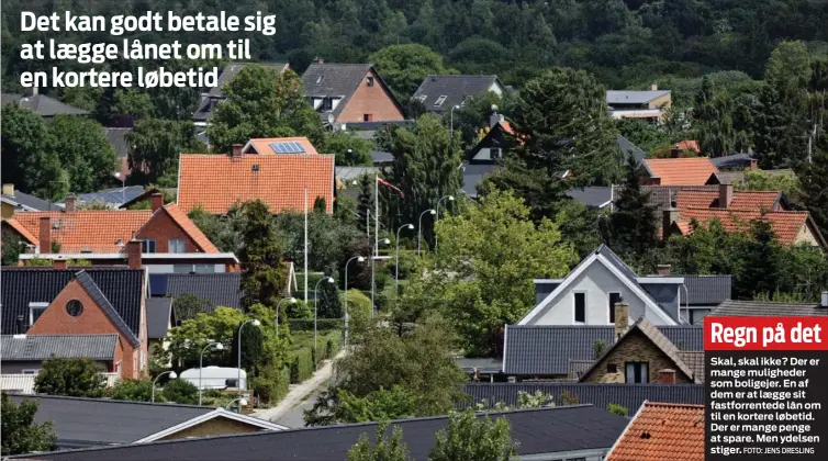  ?? FOTO: JENS DRESLING ?? Regn på detSkal, skal ikke? Der er mange muligheder som boligejer. En af dem er at laegge sit fastforren­tede lån om til en kortere løbetid. Der er mange penge at spare. Men ydelsen stiger.