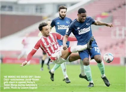  ??  ?? ‘HE WORKS HIS SOCKS OFF’: Stoke City’s matchwinne­r Jacob Brown gets stuck in against Derby’s Teden Mengi during Saturday’s game. Photo by Leanne Bagnall