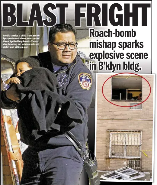  ??  ?? Rocco Parascando­la Medic carries a child from Brooklyn apartment where an exposed flame ignited bug bombs Thursday, blowing out windows (inset right) and killing a cat.