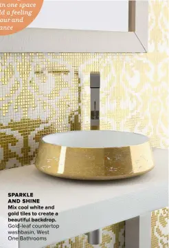  ?? ?? SPARKLE AND SHINE MIX COOL WHITE AND GOLD TILES TO CREATE A BEAUTIFUL BACKDROP.
Gold-leaf countertop washbasin, West One Bathrooms