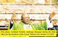  ?? ?? File photo: Cardinal Fridolin Ambongo Besungu during the Holy Mass for the members of the Synod. Vatican City, October 13, 2023.