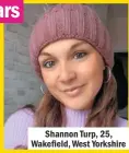  ??  ?? Shannon Turp, 25, Wakefield, West Yorkshire