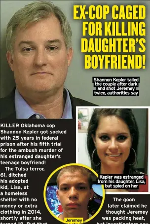  ?? ?? Jeremey
Lake
Shannon Kepler tailed the couple after dark and shot Jeremey twice, authoritie­s say
Kepler was estranged from his daughter, Lisa,
but spied on her