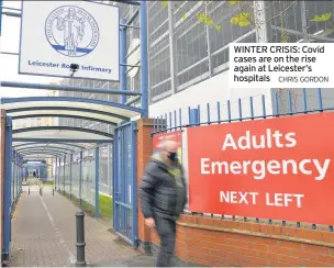  ?? CHRIS GORDON ?? WINTER CRISIS: Covid cases are on the rise again at Leicester’s hospitals