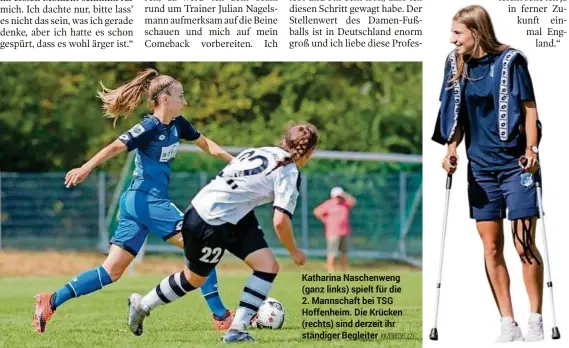  ?? KK/FRIEDEL (2) ?? Katharina Naschenwen­g (ganz links) spielt für die 2. Mannschaft bei TSG Hoffenheim. Die Krücken (rechts) sind derzeit ihr ständiger Begleiter