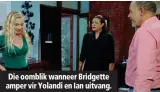  ??  ?? Die oomblik wanneer Bridgette amper vir Yolandi en Ian uitvang.