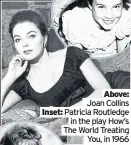  ??  ?? Above:
Joan Collins Inset: Patricia Routledge in the play How’s The World Treating You, in 1966