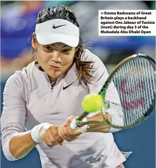  ?? ?? > Emma Raducanu of Great Britain plays a backhand against Ons Jabeur of Tunisia (inset) during day 3 of the Mubadala Abu Dhabi Open