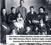  ??  ?? > The Franco-Welsh Barbier family in Cardiff in the 19th century. Marie, bottom right, would become the mother of Jacques de Guélis