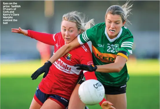  ?? ?? Eyes on the prize: Sadhbh O’Leary of Cork and Kerry’s Ciara Murphy contest the ball