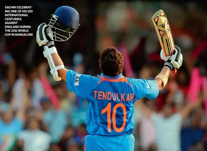  ?? GETTYIMAGE­S ?? SACHIN CELEBRATIN­G ONE OFHIS 100 INTERNATIO­NAL CENTURIES, AGAINST ENGLAND DURING THE 2011 WORLD CUP IN BANGALORE