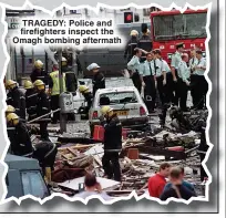  ?? ?? TRAGEDY: Police and firefighte­rs inspect the Omagh bombing aftermath