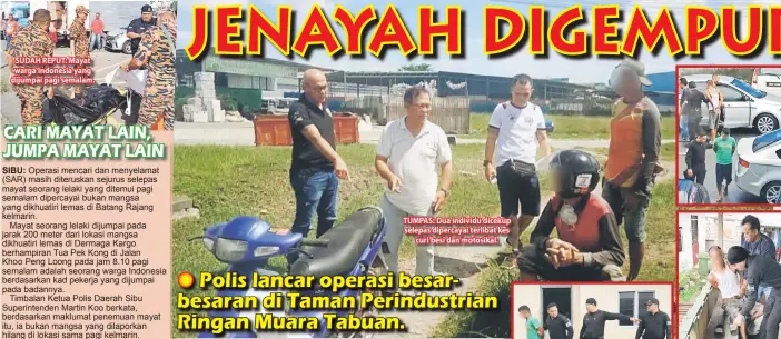  ??  ?? SUDAH REPUT: Mayat warga Indonesia yang dijumpai pagi semalam. TUMPAS: Dua individu dicekup selepas dipercayai terlibat kes curi besi dan motosikal.