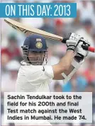 ??  ?? Sachin Tendulkar took to the field for his 200th and final Test match against the West Indies in Mumbai. He made 74.