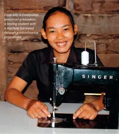  ??  ?? From left: A Cambodian preschool graduation; a sewing student with a machine borrowed through a microfinan­ce programme.