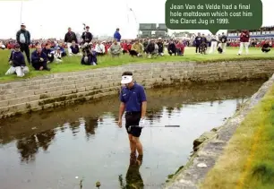  ??  ?? Jean Van de Velde had a final hole meltdown which cost him the Claret Jug in 1999.