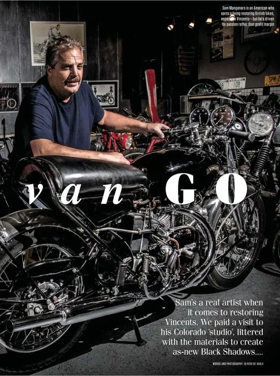  ??  ?? Sam Manganaro is an American who earns a living restoring British bikes, especially Vincents – but he’s driven by passion rather than profit margin