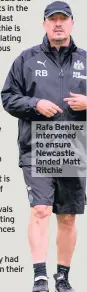  ??  ?? Rafa Benitez intervened to ensure Newcastle landed Matt Ritchie
