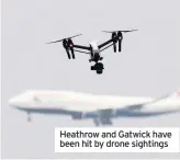  ??  ?? Heathrow and Gatwick have been hit by drone sightings
