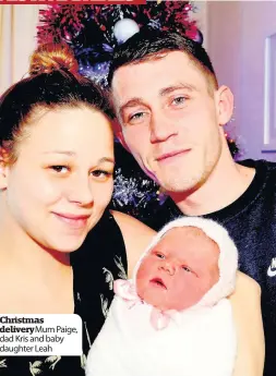  ??  ?? Christmas delivery Mum Paige, dad Kris and baby daughter Leah