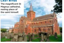  ??  ?? LAST RITES The magnificen­t St Magnus cathedral, resting place of the saint himself.