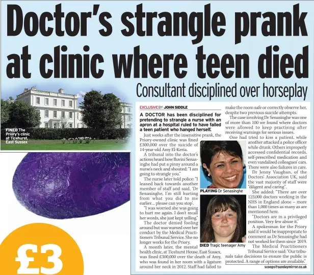  ?? ?? FINED The Priory’s clinic at Ticehurst, East Sussex
PLAYING Dr Senasinghe
DIED Tragic teenager Amy